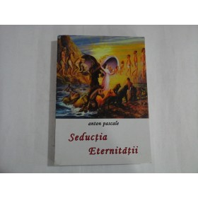 SEDUCTIA ETERNITATII - ANTON PASCALE  - (autograf si dedicatie)